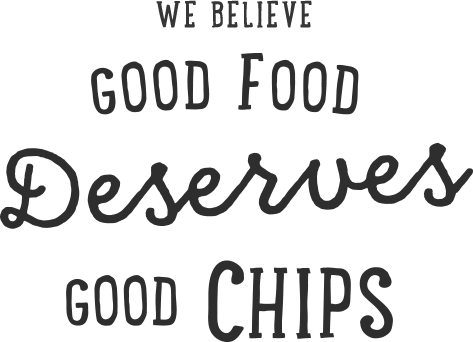 We believe good food deserves good chips